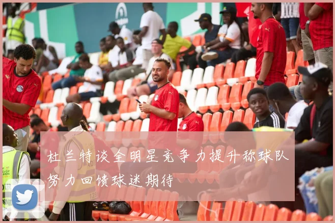 杜兰特谈全明星竞争力提升称球队努力回馈球迷期待