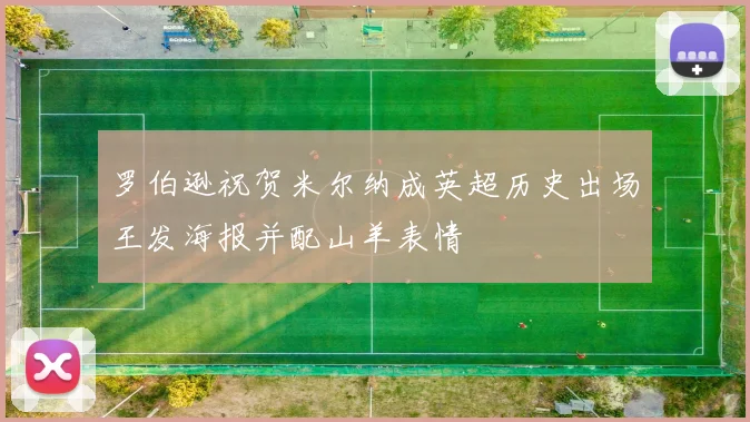 罗伯逊祝贺米尔纳成英超历史出场王发海报并配山羊表情